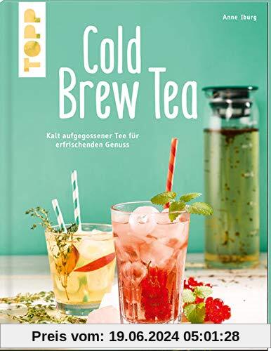 Cold Brew Tea: Kalt aufgegossener Tee für erfrischenden Genuss